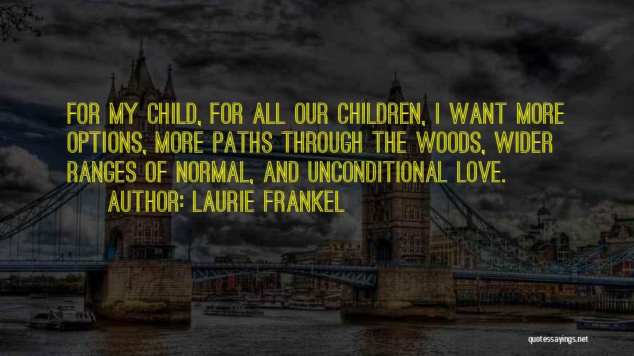 Laurie Frankel Quotes: For My Child, For All Our Children, I Want More Options, More Paths Through The Woods, Wider Ranges Of Normal,