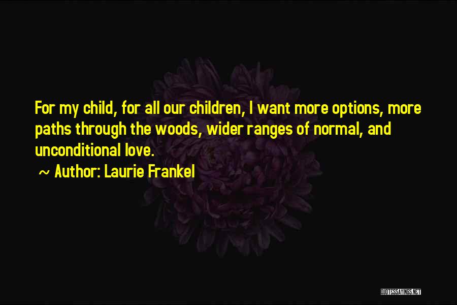 Laurie Frankel Quotes: For My Child, For All Our Children, I Want More Options, More Paths Through The Woods, Wider Ranges Of Normal,