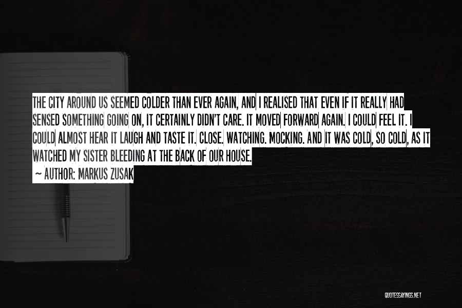 Markus Zusak Quotes: The City Around Us Seemed Colder Than Ever Again, And I Realised That Even If It Really Had Sensed Something