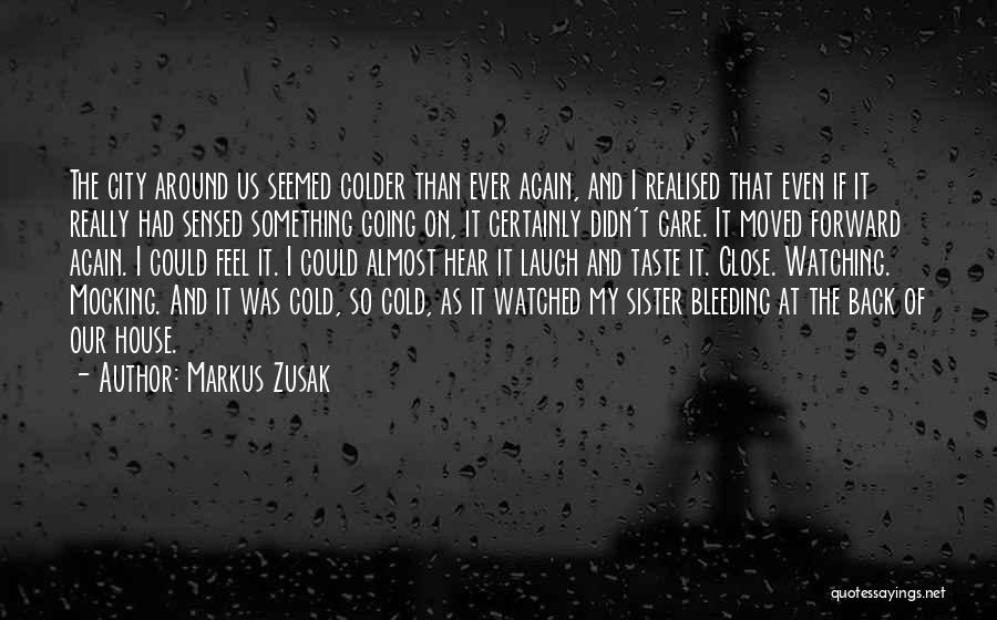 Markus Zusak Quotes: The City Around Us Seemed Colder Than Ever Again, And I Realised That Even If It Really Had Sensed Something