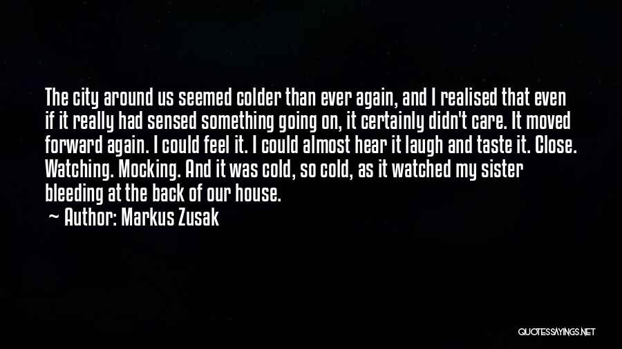 Markus Zusak Quotes: The City Around Us Seemed Colder Than Ever Again, And I Realised That Even If It Really Had Sensed Something