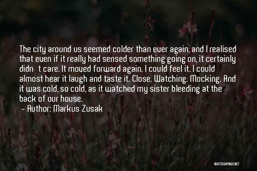 Markus Zusak Quotes: The City Around Us Seemed Colder Than Ever Again, And I Realised That Even If It Really Had Sensed Something