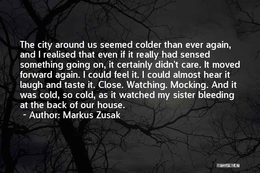 Markus Zusak Quotes: The City Around Us Seemed Colder Than Ever Again, And I Realised That Even If It Really Had Sensed Something