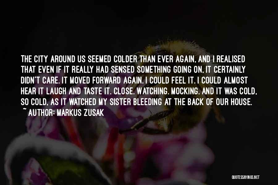 Markus Zusak Quotes: The City Around Us Seemed Colder Than Ever Again, And I Realised That Even If It Really Had Sensed Something