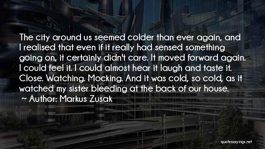 Markus Zusak Quotes: The City Around Us Seemed Colder Than Ever Again, And I Realised That Even If It Really Had Sensed Something