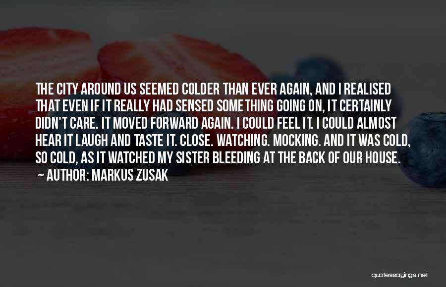 Markus Zusak Quotes: The City Around Us Seemed Colder Than Ever Again, And I Realised That Even If It Really Had Sensed Something