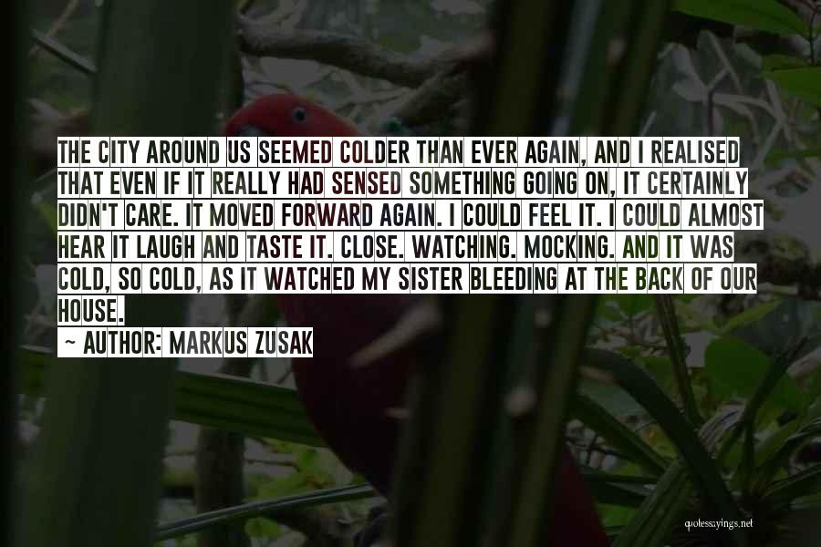 Markus Zusak Quotes: The City Around Us Seemed Colder Than Ever Again, And I Realised That Even If It Really Had Sensed Something
