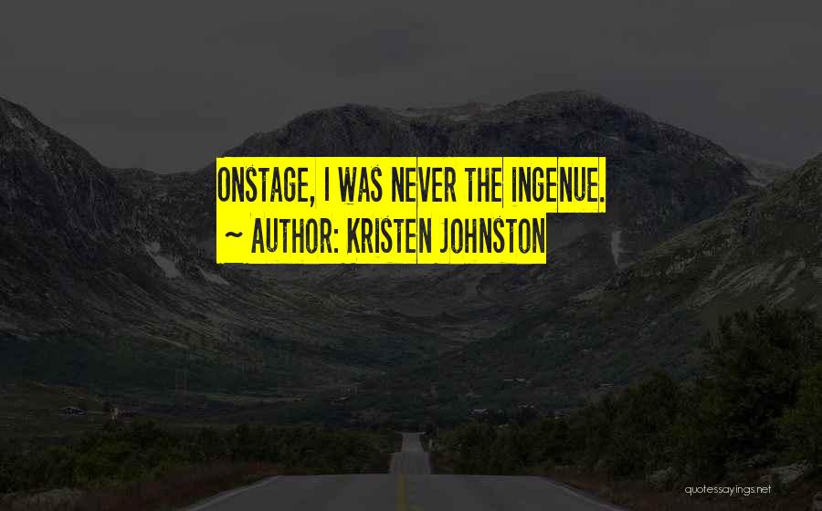 Kristen Johnston Quotes: Onstage, I Was Never The Ingenue.