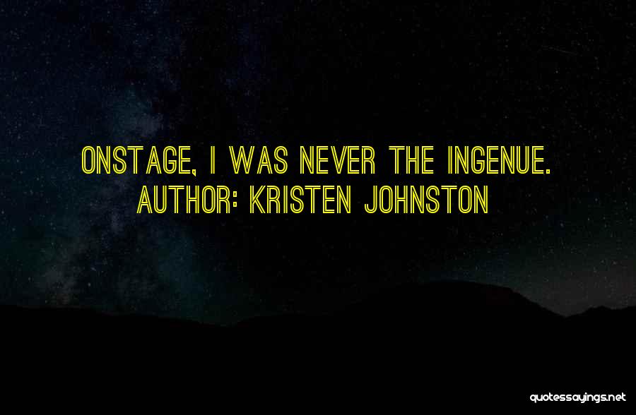 Kristen Johnston Quotes: Onstage, I Was Never The Ingenue.