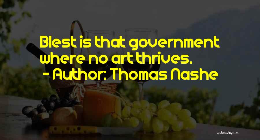 Thomas Nashe Quotes: Blest Is That Government Where No Art Thrives.