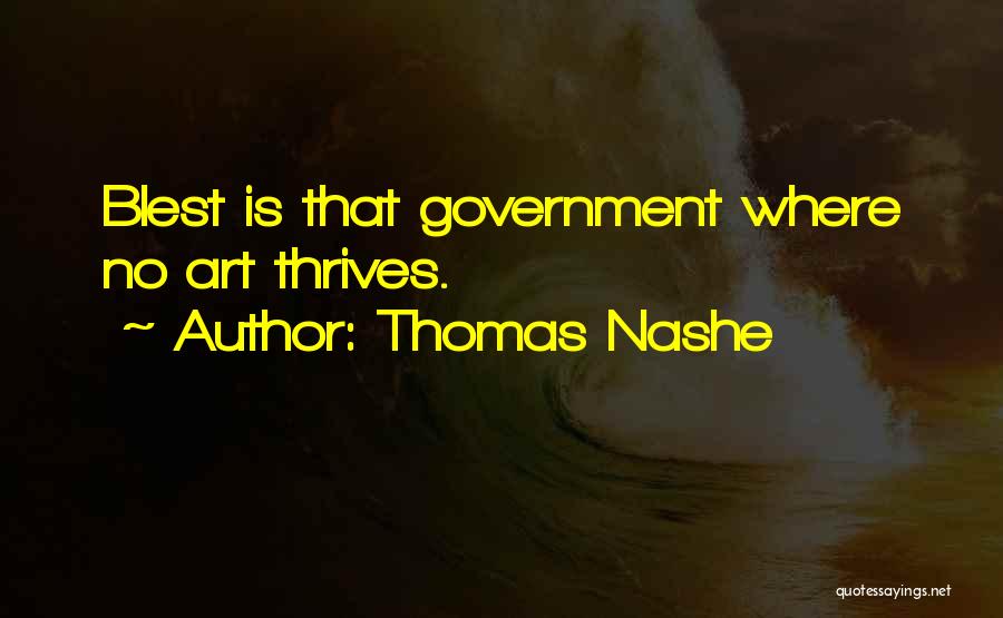 Thomas Nashe Quotes: Blest Is That Government Where No Art Thrives.