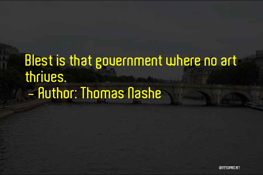 Thomas Nashe Quotes: Blest Is That Government Where No Art Thrives.