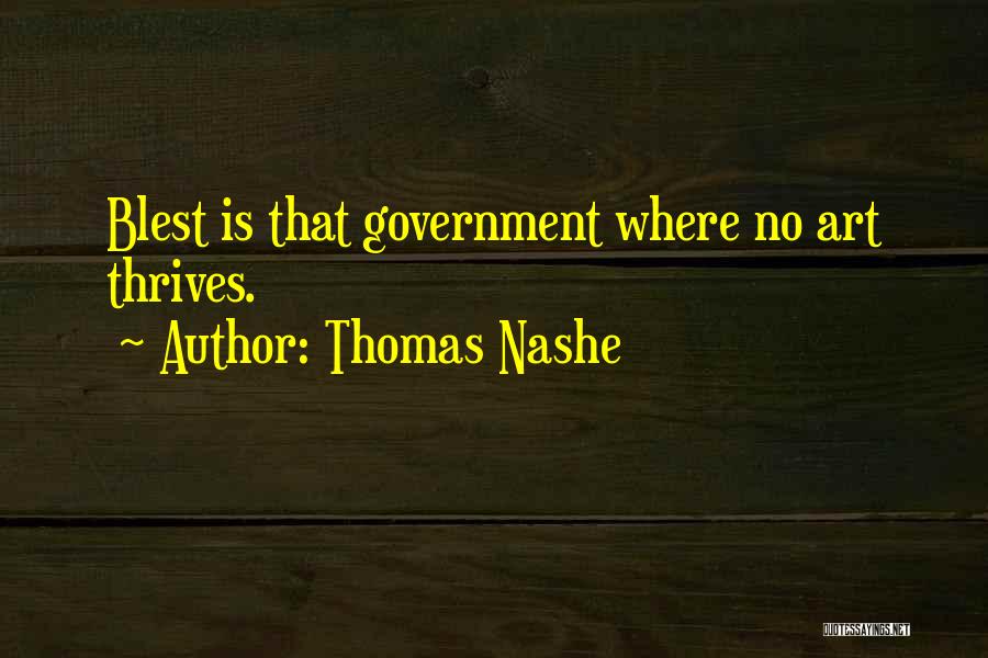 Thomas Nashe Quotes: Blest Is That Government Where No Art Thrives.