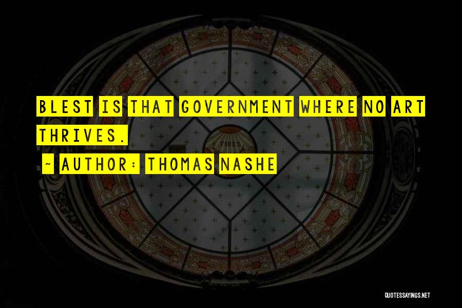 Thomas Nashe Quotes: Blest Is That Government Where No Art Thrives.