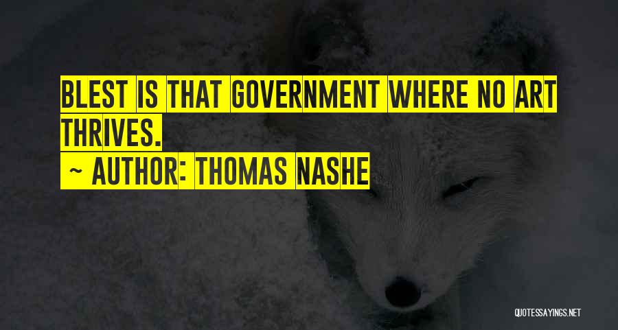 Thomas Nashe Quotes: Blest Is That Government Where No Art Thrives.