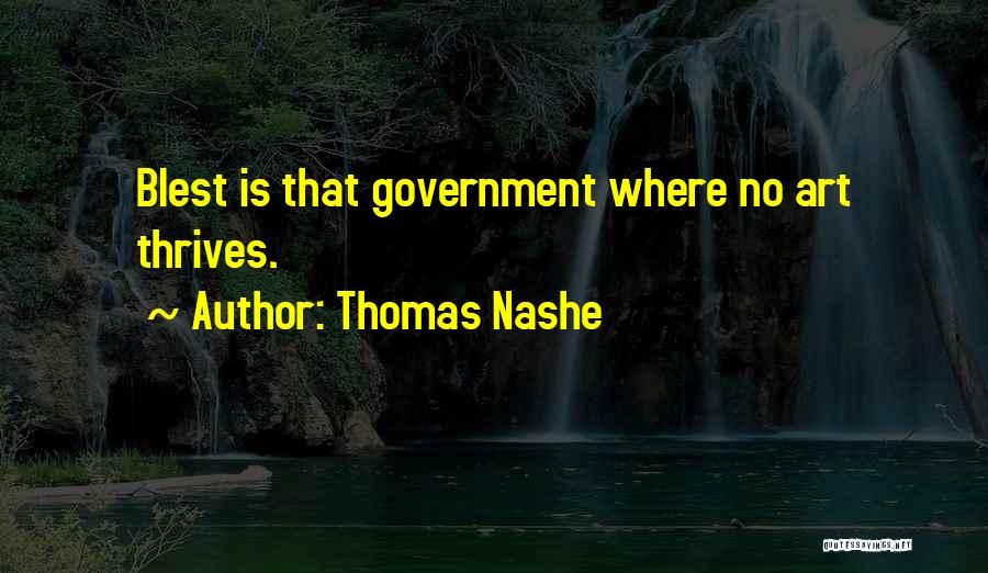 Thomas Nashe Quotes: Blest Is That Government Where No Art Thrives.