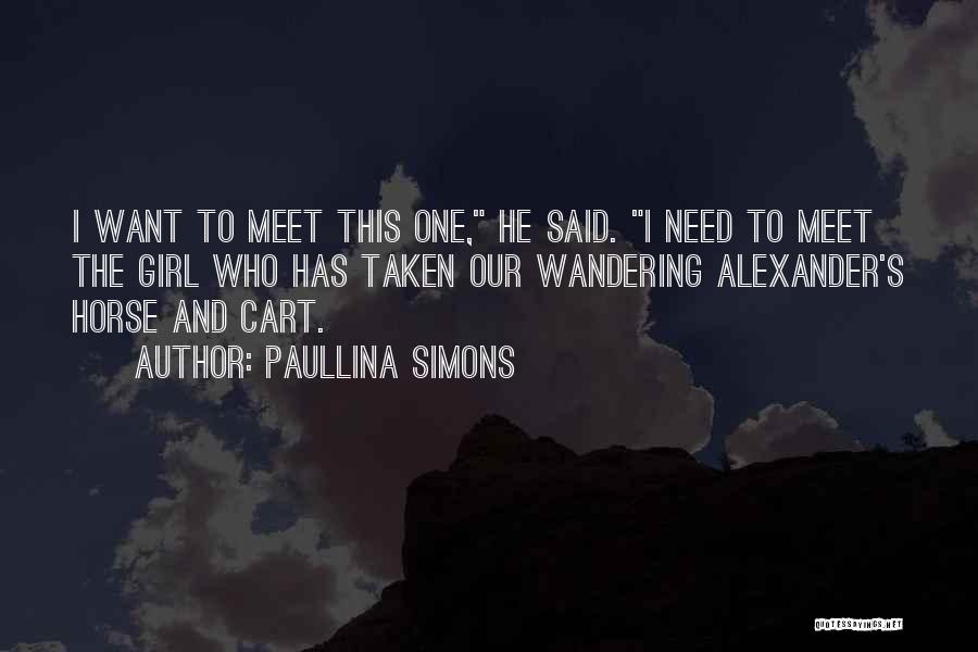 Paullina Simons Quotes: I Want To Meet This One, He Said. I Need To Meet The Girl Who Has Taken Our Wandering Alexander's