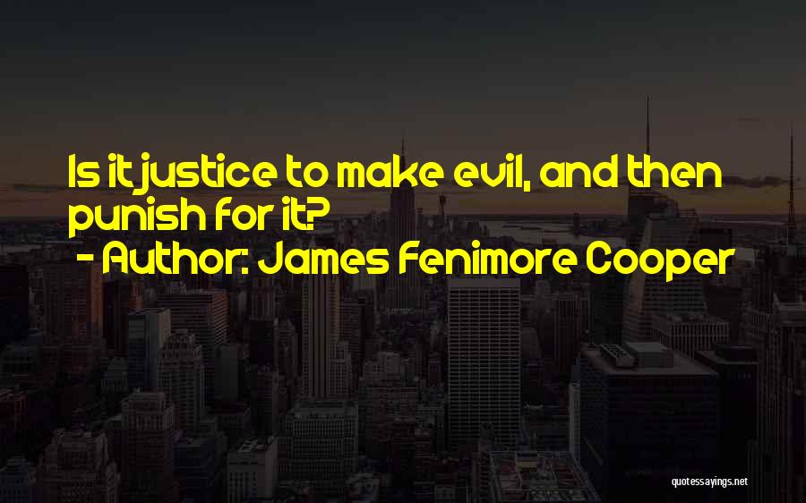 James Fenimore Cooper Quotes: Is It Justice To Make Evil, And Then Punish For It?