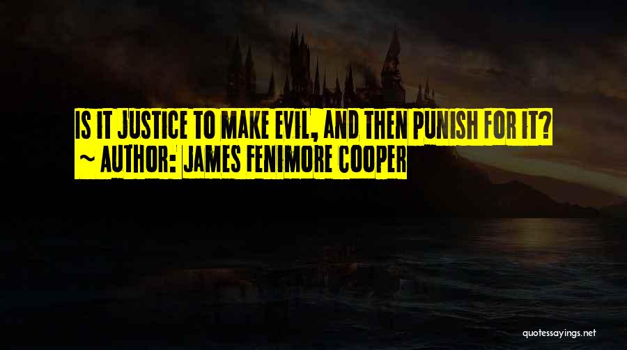 James Fenimore Cooper Quotes: Is It Justice To Make Evil, And Then Punish For It?