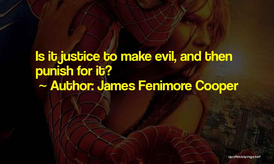 James Fenimore Cooper Quotes: Is It Justice To Make Evil, And Then Punish For It?