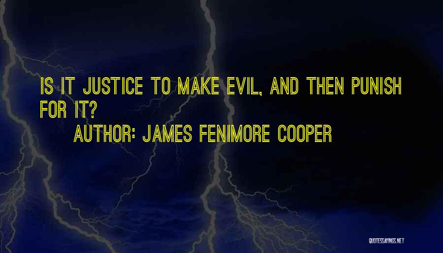 James Fenimore Cooper Quotes: Is It Justice To Make Evil, And Then Punish For It?