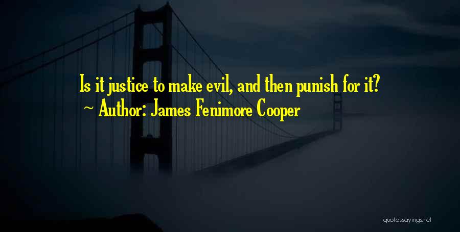 James Fenimore Cooper Quotes: Is It Justice To Make Evil, And Then Punish For It?