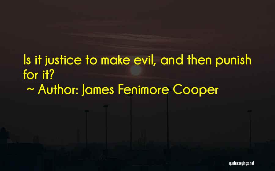 James Fenimore Cooper Quotes: Is It Justice To Make Evil, And Then Punish For It?