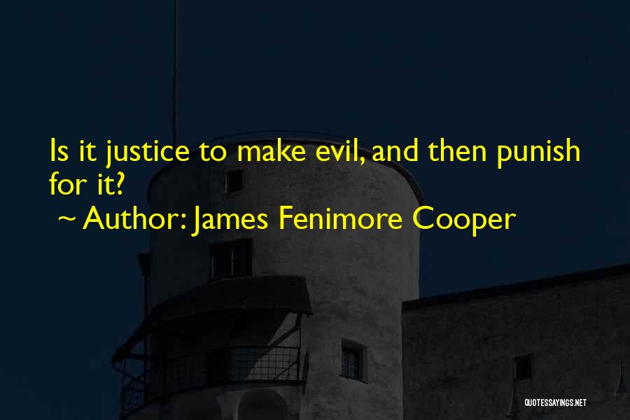 James Fenimore Cooper Quotes: Is It Justice To Make Evil, And Then Punish For It?