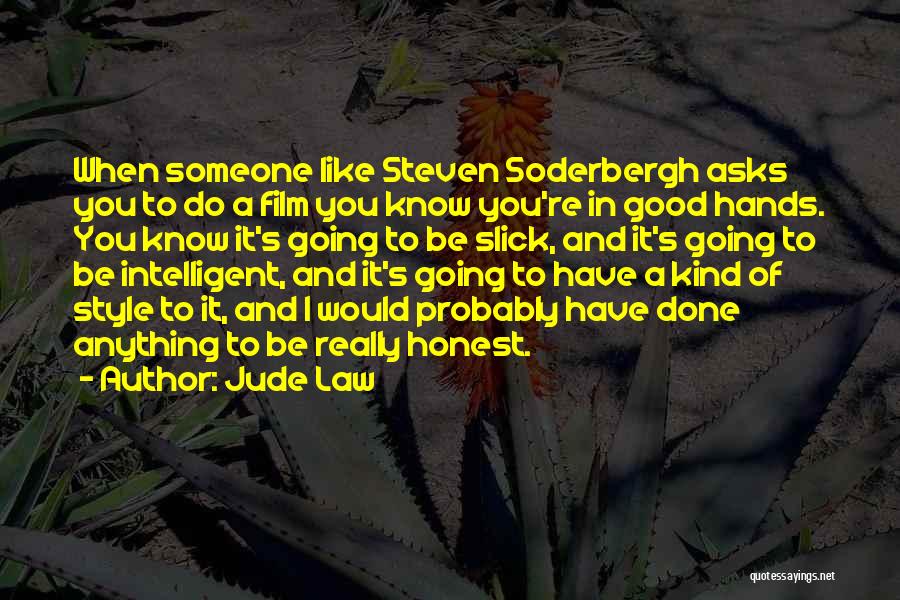 Jude Law Quotes: When Someone Like Steven Soderbergh Asks You To Do A Film You Know You're In Good Hands. You Know It's