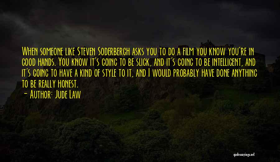 Jude Law Quotes: When Someone Like Steven Soderbergh Asks You To Do A Film You Know You're In Good Hands. You Know It's