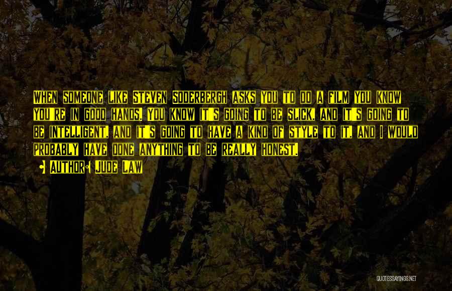 Jude Law Quotes: When Someone Like Steven Soderbergh Asks You To Do A Film You Know You're In Good Hands. You Know It's