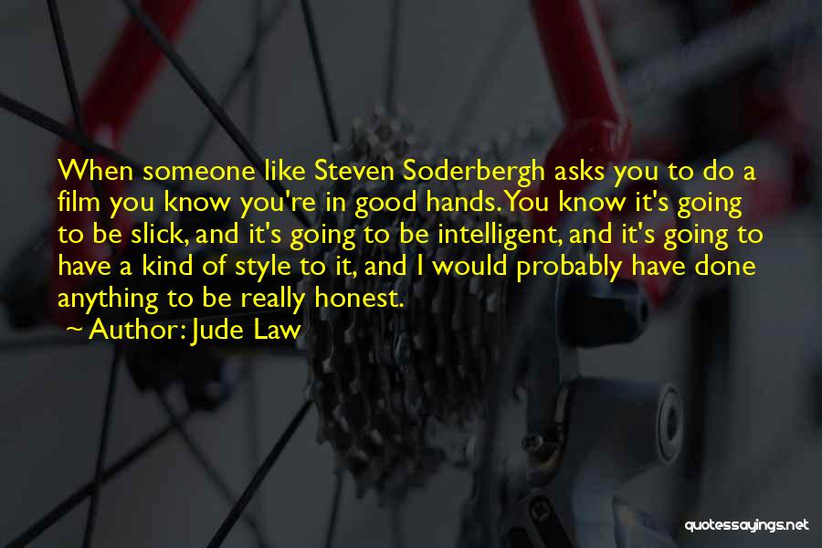 Jude Law Quotes: When Someone Like Steven Soderbergh Asks You To Do A Film You Know You're In Good Hands. You Know It's