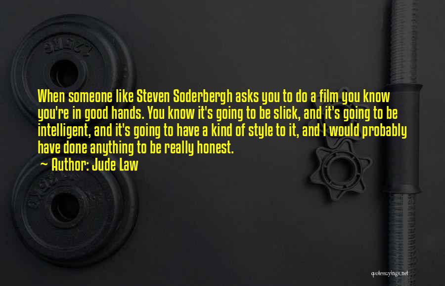 Jude Law Quotes: When Someone Like Steven Soderbergh Asks You To Do A Film You Know You're In Good Hands. You Know It's