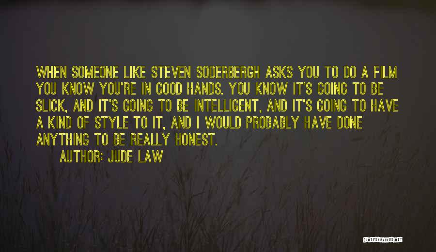 Jude Law Quotes: When Someone Like Steven Soderbergh Asks You To Do A Film You Know You're In Good Hands. You Know It's