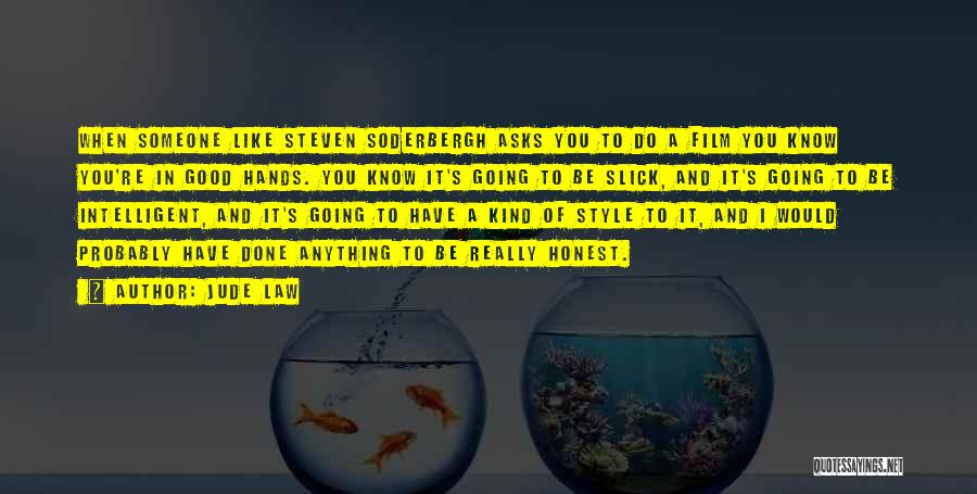 Jude Law Quotes: When Someone Like Steven Soderbergh Asks You To Do A Film You Know You're In Good Hands. You Know It's