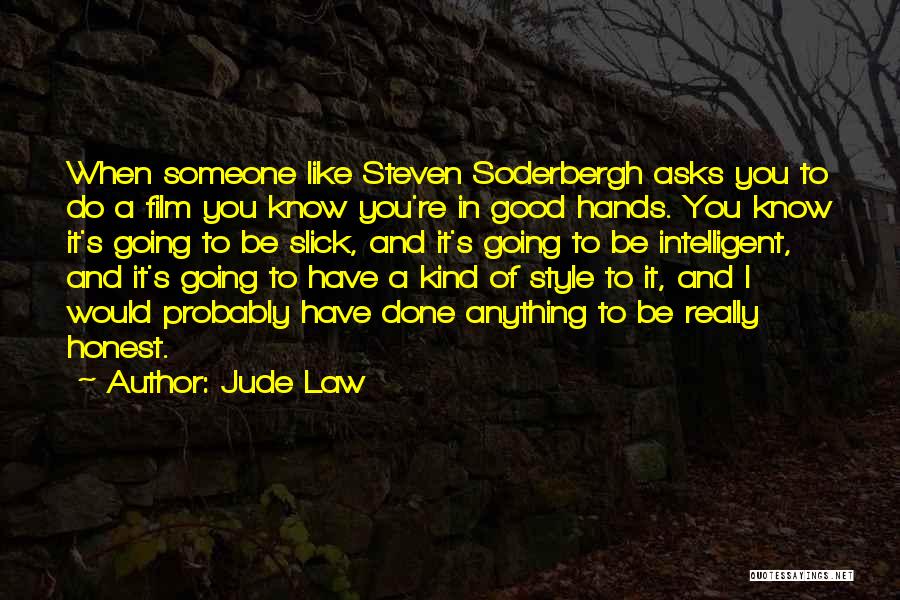 Jude Law Quotes: When Someone Like Steven Soderbergh Asks You To Do A Film You Know You're In Good Hands. You Know It's