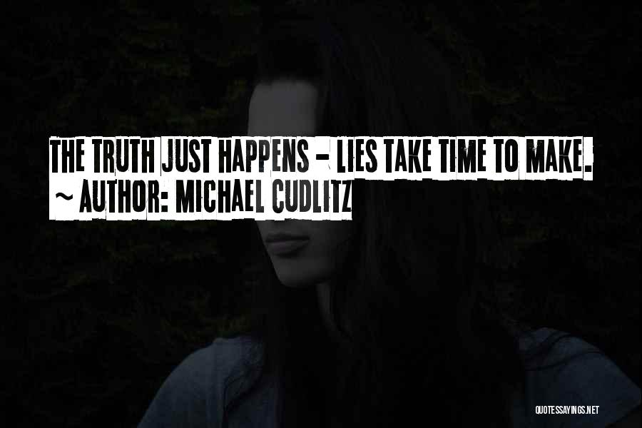 Michael Cudlitz Quotes: The Truth Just Happens - Lies Take Time To Make.