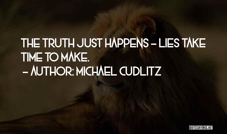 Michael Cudlitz Quotes: The Truth Just Happens - Lies Take Time To Make.