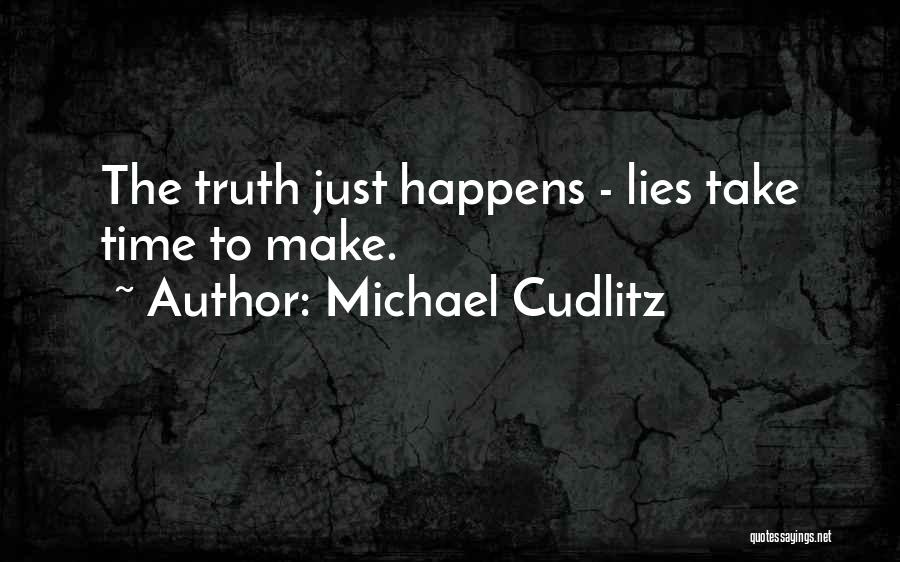 Michael Cudlitz Quotes: The Truth Just Happens - Lies Take Time To Make.