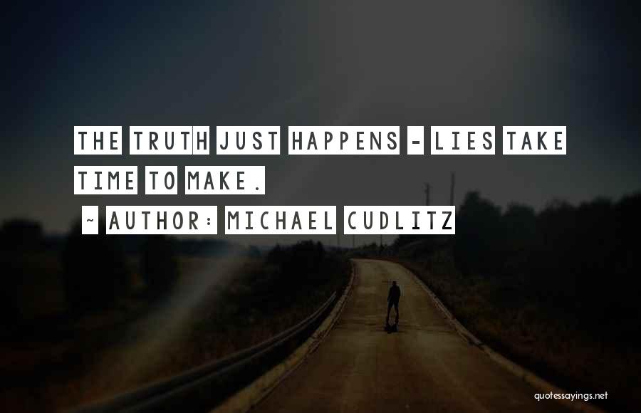 Michael Cudlitz Quotes: The Truth Just Happens - Lies Take Time To Make.