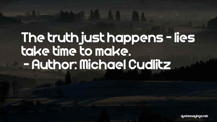 Michael Cudlitz Quotes: The Truth Just Happens - Lies Take Time To Make.