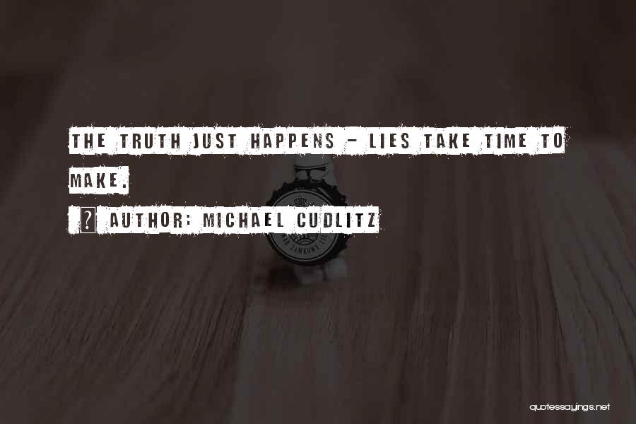 Michael Cudlitz Quotes: The Truth Just Happens - Lies Take Time To Make.