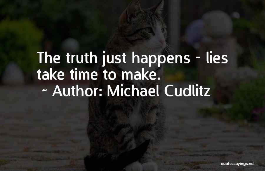 Michael Cudlitz Quotes: The Truth Just Happens - Lies Take Time To Make.