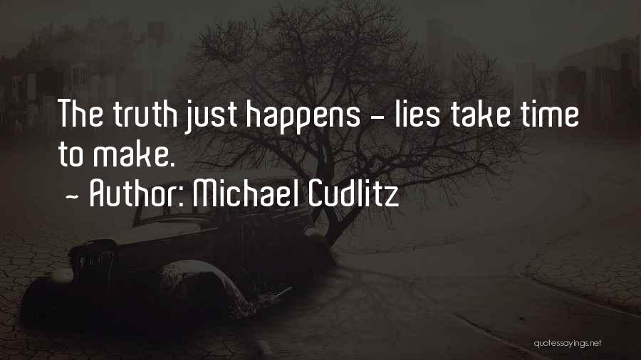 Michael Cudlitz Quotes: The Truth Just Happens - Lies Take Time To Make.