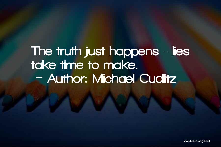 Michael Cudlitz Quotes: The Truth Just Happens - Lies Take Time To Make.