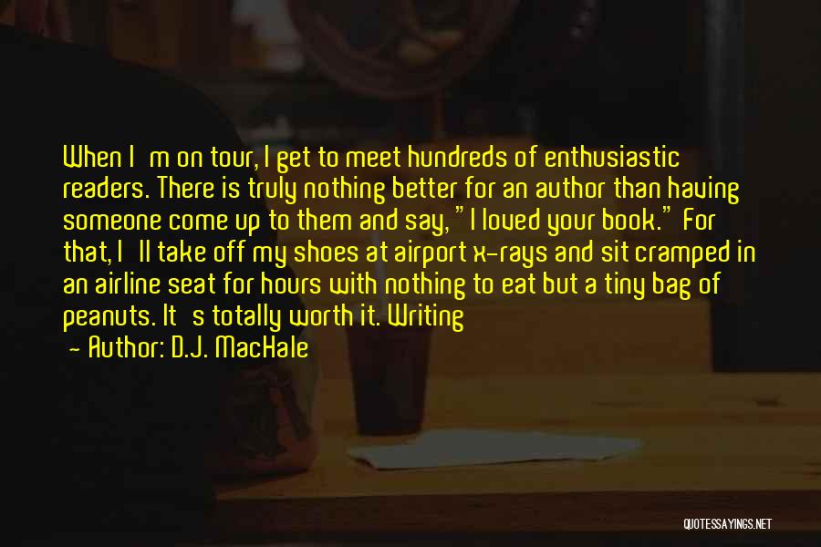 D.J. MacHale Quotes: When I'm On Tour, I Get To Meet Hundreds Of Enthusiastic Readers. There Is Truly Nothing Better For An Author