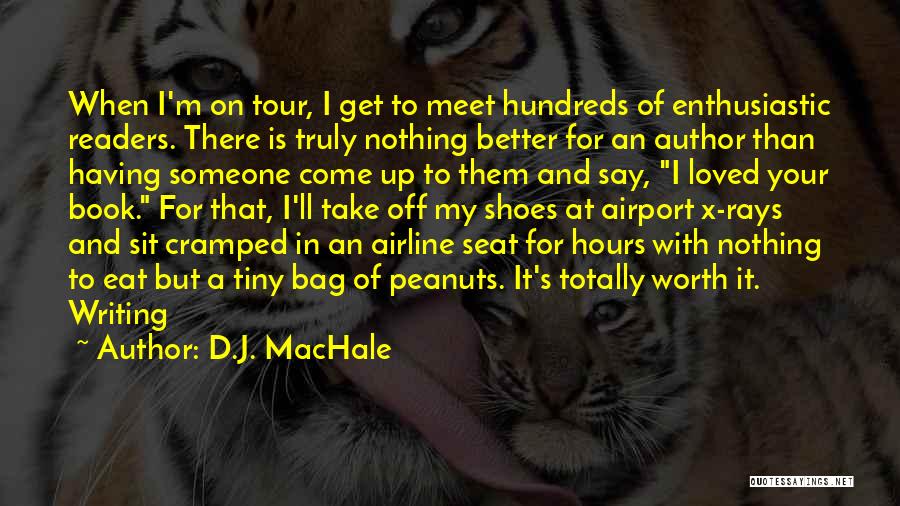 D.J. MacHale Quotes: When I'm On Tour, I Get To Meet Hundreds Of Enthusiastic Readers. There Is Truly Nothing Better For An Author