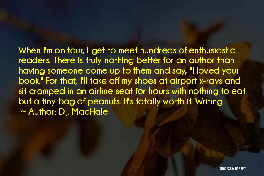 D.J. MacHale Quotes: When I'm On Tour, I Get To Meet Hundreds Of Enthusiastic Readers. There Is Truly Nothing Better For An Author