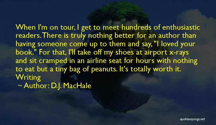 D.J. MacHale Quotes: When I'm On Tour, I Get To Meet Hundreds Of Enthusiastic Readers. There Is Truly Nothing Better For An Author