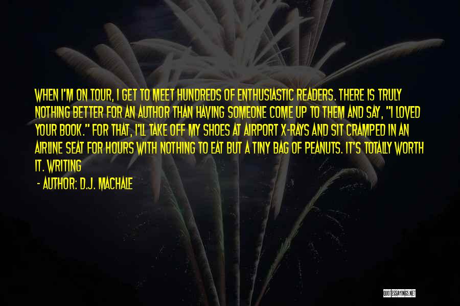 D.J. MacHale Quotes: When I'm On Tour, I Get To Meet Hundreds Of Enthusiastic Readers. There Is Truly Nothing Better For An Author